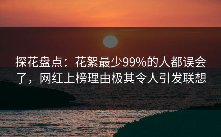 探花盘点：花絮最少99%的人都误会了，网红上榜理由极其令人引发联想